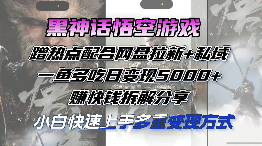 （12271期）黑神话悟空游戏蹭热点配合网盘拉新+私域，一鱼多吃日变现5000+赚快钱拆…-创新社-资源网-最新项目分享网站-创富网