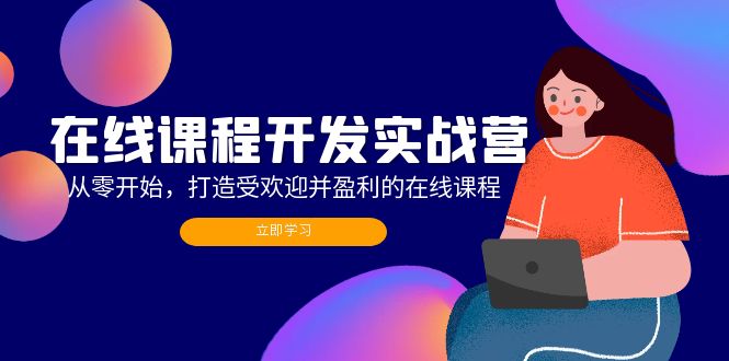 （12493期）在线课程开发实战营：从零开始，打造受欢迎并盈利的在线课程（更新）-创新社-资源网-最新项目分享网站-创富网